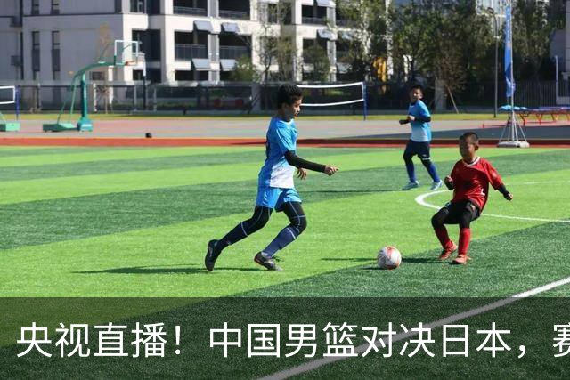 央视直播！中国男篮对决日本，赛前传来三大利好，赢球进入决赛指日可待